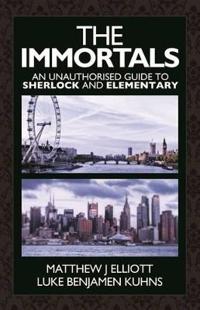 The Immortals: An Unauthorized Guide to Sherlock and Elementary