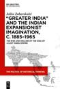 ‘Greater India’ and the Indian Expansionist Imagination, c. 1885–1965