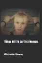 Things NOT To Say To A Woman