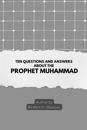 Ten Questions and Answers About The Prophet Muhammad