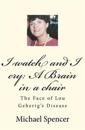 I watch and I cry: A Brain in a chair: The Face of Lou Geherig's Disease