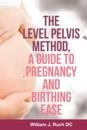 Level Pelvis Method, a Guide to Pregnancy and Birthing Ease