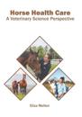 Horse Health Care: A Veterinary Science Perspective