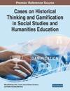 Cases on Historical Thinking and Gamification in Social Studies and Humanities Education