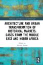 Architecture and Urban Transformation of Historical Markets: Cases from the Middle East and North Africa