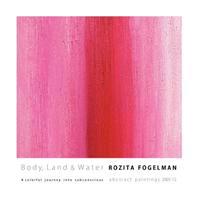 Body, Land & Water: A Colorful Journey Into Subconscious.: Abstract Paintings 2005-12