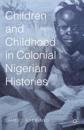 Children and Childhood in Colonial Nigerian Histories