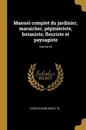 Manuel complet du jardinier, maraicher, pépiniériste, botaniste, fleuriste et paysagiste; Volume 04