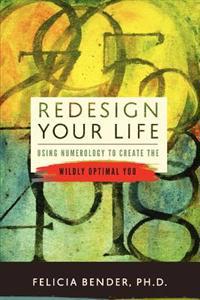 Redesign Your Life: Using Numerology to Create the Wildly Optimal You