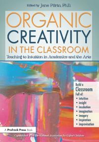 Organic Creativity in the Classroom: Teaching to Intuition in the Arts and Academics