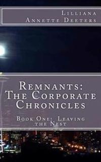 Remnants: The Corporate Chronicles: Book One: Leaving the Nest