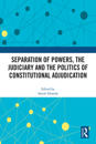 Separation of Powers, the Judiciary and the Politics of Constitutional Adjudication