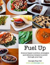 Fuel Up: Science-Based Nutrition Strategies and Delicious Recipes to Help Power Through Your Day