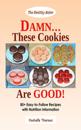 DAMN... These Cookies Are GOOD!: 85+ Easy-to-Follow Recipes with Nutrition Information