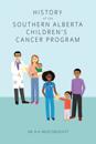 History of the Southern Alberta Children's Cancer Program: The story of kids' cancer care in Calgary and Southern Alberta over the past 60 years