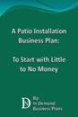 Patio Installation Business Plan: To Start with Little to No Money