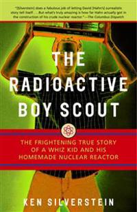 The Radioactive Boy Scout: The Frightening True Story of a Whiz Kid and His Homemade Nuclear Reactor