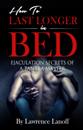 How To Last Longer In Bed: Ejaculation Secrets Of A Tantra Master