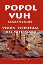 Popol Vuh Comentado. Vision Espiritual del Mito Maya