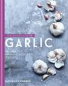 Goodness of Garlic: 40 Amazing Immune-Boosting Recipes