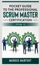 Pocket Guide to the Professional Scrum Master Certification  (Psm 1)