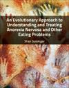 An Evolutionary Approach to Understanding and Treating Anorexia Nervosa and Other Eating Problems