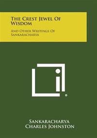 The Crest Jewel of Wisdom: And Other Writings of Sankaracharya