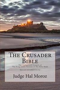 The Crusader Bible: The Authorized Gospels of the King James Version of the Holy Bible with a Special Introduction by Judge Hal Moroz