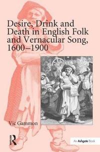 Desire, Drink and Death in English Folk and Vernacular Song, 1600?1900