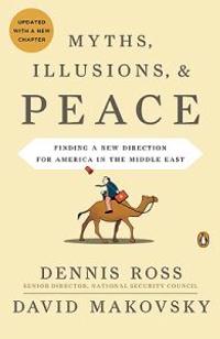 Myths, Illusions, & Peace: Finding a New Direction for America in the Middle East