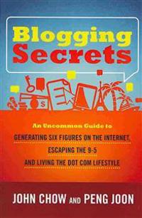 Blogging Secrets: An Uncommon Guide to Generating Six Figures on the Internet, Escaping the 9-5 and Living the Dot Com Lifestyle