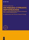 On Pseudo-Cyprian’s Heptateuchos