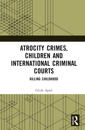 Atrocity Crimes, Children and International Criminal Courts