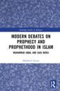 Modern Debates on Prophecy and Prophethood in Islam