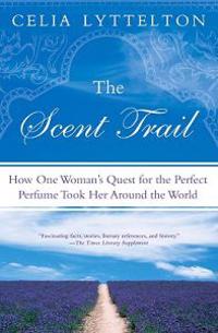 The Scent Trail: How One Woman's Quest for the Perfect Perfume Took Her Around the World