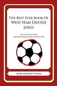 The Best Ever Book of West Ham United Jokes: Lots and Lots of Jokes Specially Repurposed for You-Know-Who