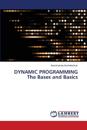 DYNAMIC PROGRAMMING The Bases and Basics