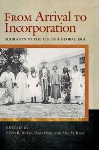 From Arrival to Incorporation: Migrants to the U.S. in a Global Era