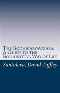 The Bodhicaryavatara: A Guide to the Bodhisattva Way of Life: The 8th Century Classic in 21st Century Language