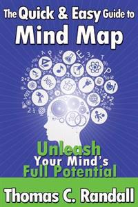 The Quick and Easy Guide to Mind Map: Improve Your Memory, Be More Creative, and Unleash Your Mind's Full Potential