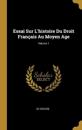 Essai Sur L'histoire Du Droit Français Au Moyen Age; Volume 1