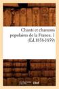 Chants Et Chansons Populaires de la France. 1 (Éd.1858-1859)