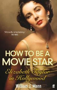 How to Be a Movie Star: Elizabeth Taylor in Hollywood, 1941-1981