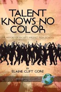 Talent Knows No Color: The History of an Arts Magnet High School (Hc)