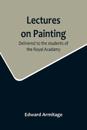 Lectures on Painting; Delivered to the students of the Royal Acadamy
