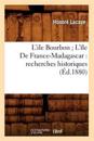 L'Ile Bourbon l'?le de France-Madagascar: Recherches Historiques (?d.1880)