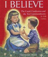 I Believe: The Creed, Confession and the Ten Commandments for Little Catholics