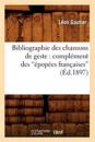 Bibliographie Des Chansons de Geste: Compl?ment Des ?pop?es Fran?aises (?d.1897)