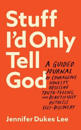 Stuff I`d Only Tell God – A Guided Journal of Courageous Honesty, Obsessive Truth–Telling, and Beautifully Ruthless Self–Discovery