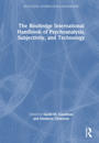 The Routledge International Handbook of Psychoanalysis, Subjectivity, and Technology